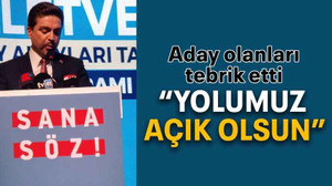 Aday olanları tebrik etti “Yolumuz açık olsun”